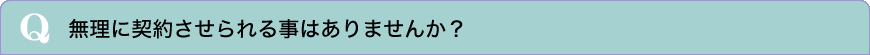 無理に契約させられる事はありませんか？