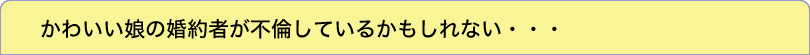 かわいい娘の婚約者が不倫しているかもしれない・・・